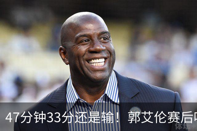 47分钟33分还是输！郭艾伦赛后哽咽“就想给球迷赢一次”让人破防