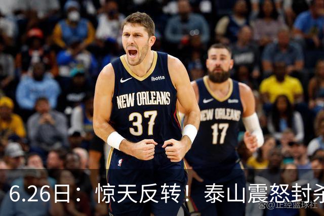 6.26日：惊天反转！泰山震怒封杀泄密，世界杯国脚竟半路杀出？