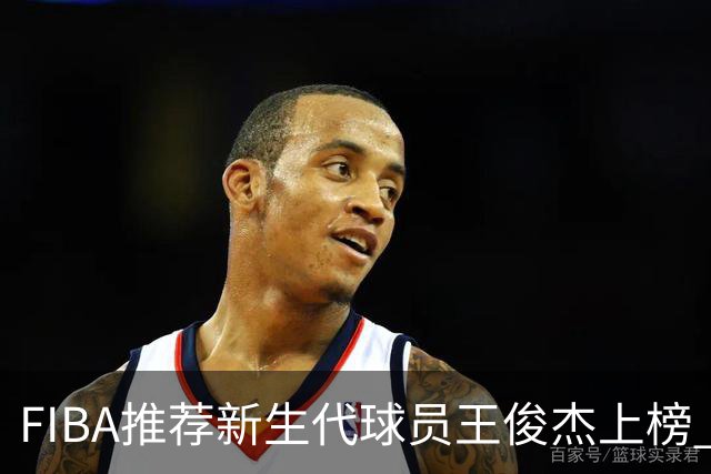 FIBA推荐新生代球员王俊杰上榜 杨瀚森有望成世界级球星